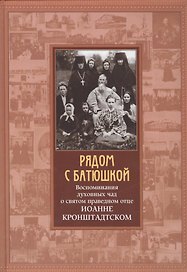 Рядом с Батюшкой Воспоминания духовных чад о святом праведном отце Иоанне…