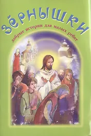 Зернышки. Добрые истории для малых ребят. Выпуск 3