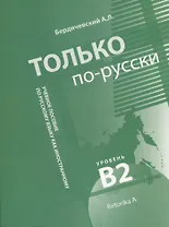 Только по-русски. Учебное пособие по русскому языку как иностранному. Уровень владения В2