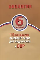 Биология. 6 класс. 10 вариантов итоговых работ для подготовки к ВПР.