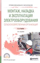 Монтаж, наладка и эксплуатация электрооборудования сельскохозяйственных организаций. Учебное пособие для СПО