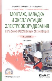 Монтаж, наладка и эксплуатация электрооборудования сельскохозяйственных организаций. Учебное пособие для СПО
