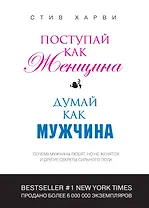 Поступай как женщина, думай как мужчина: почему мужчины любят, но не женятся и другие секреты сильного пола