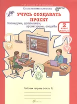 Учусь создавать проект. 2 класс. Рабочая тетрадь. В 2-х частях. Часть 1