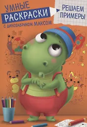 УМНЫЕ РАСКРАСКИ С ДИНОЗАВРИКОМ МАКСОМ. РЕШАЕМ ПРИМЕРЫ