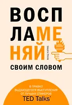 Воспламеняй своим словом. 6 правил выдающегося выступления от лучших спикеров TED Talks