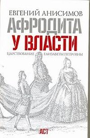 Афродита у власти. Царствование Елизаветы Петровны