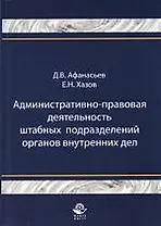 Административно-правовая деятельность штабных подразделений органов внутренних дел: монография