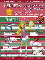 Секреты красоты и успеха: лучшая книга для настоящих девчонок