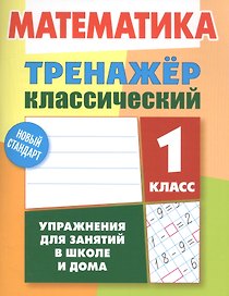 Математика. 1 класс. Тренажёр классический. Упражнения для занятий в школе и дома