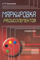 Маркировка радиоэлементов: Справочник. / (мягк). Кашкаров А. (Икс)