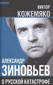 Александр Зиновьев о русской катастрофе. Из бесед с Виктором Кожемяко