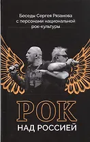 Рок над Россией. Беседы Сергея Рязанова с персонами национальной рок-культуры