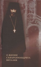 О жизни схиархимандрита Виталия. Воспоминания духовных чад. Письма. Поучения