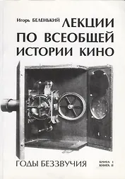 Лекции по всеобщей истории кино. Годы беззвучия. Книга I-II. Учебное пособие