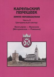 Карельский перешеек. Земля неизведанная Часть 9. Центральный сектор: Валкъярви — Вуоксела (Мичуринское — Ромашки)