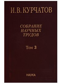Собрание научных трудов. Том 3. Атомный проект. Ядерные реакторы