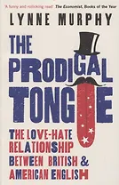 The Prodigal Tongue The Love-Hate Relationship Between British and American English