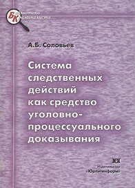 Система следственных действий как средство уголовно-процессуального доказывания. Научно-методическое пособие