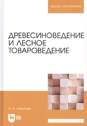 Древесиноведение и лесное товароведение. Учебник, 1-е изд.