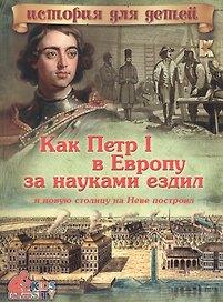 Как Петр I в Европу за науками ездил и новую столицу на Неве построил