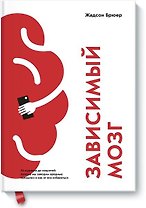 Зависимый мозг. От курения до соцсетей: почему мы заводим вредные привычки и как от них избавиться