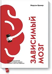 Зависимый мозг. От курения до соцсетей: почему мы заводим вредные привычки и как от них избавиться