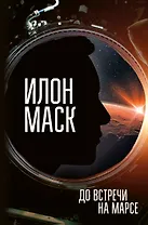 Илон Маск. До встречи на Марсе