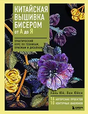 Китайская вышивка бисером от А до Я. Практический курс по техникам, приемам и дизайнам