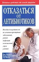Отказаться от антибиотиков: Пособие для родителей по лечению простудных заболеваний, ушных инфекций