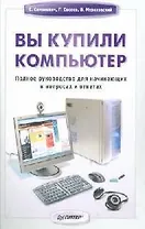 Вы купили компьютер: Полное руководство для начинающих в вопросах и ответах