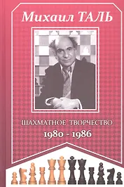 Михаил Таль. Шахматное творчество 1980-1986