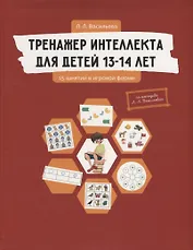 Тренажер интеллекта для детей 13-14 лет: 15 занятий в игровой форме