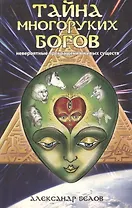 Тайна многоруких богов Невероятные превращения живых существ (мягк). Белов А. (Русь)