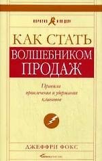 Как стать волшебником продаж: Правила привлечения и удержания клиентов — 5-е изд..