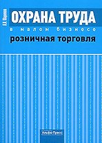 Охрана труда в малом бизнесе Розничная торговля: Практическое пособие / (мягк). Шариков Л. (Альфа-Пресс)