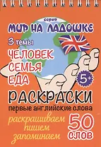 Раскраски. Первые английские слова. 3 темы: Человек. Семья. Еда