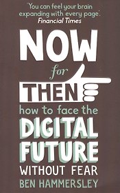 Now For Then: How to Face the Digital Future Without Fear