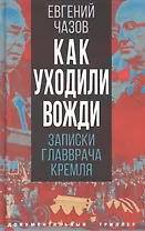 Как уходили вожди. Записки главврача Кремля