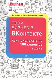 Свой бизнес в ВКонтакте. Как привлекать по 100 клиентов в день