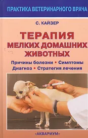 Терапия мелких домашних животных. Причины болезни. Симптомы. Диагноз. Стратегия лечения.