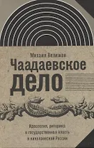 Чаадаевское дело: Идеология, риторика и государственная власть в николаевской России
