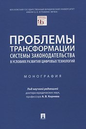 Проблемы трансформации системы законодательства в условиях развития цифровых технологий. Монография