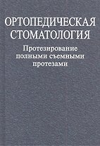 Ортопедическая стоматология. Протезирование полными съемными протезами: учеб. пособие