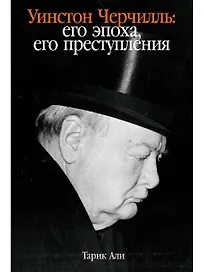 Уинстон Черчилль: Его эпоха, его преступления