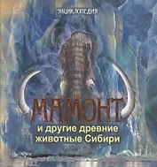 Мамонт и другие древние животные Сибири. Энциклопедия