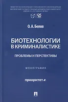 Биотехнологии в криминалистике: проблемы и перспективы: монография
