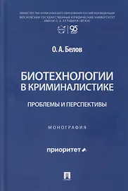 Биотехнологии в криминалистике: проблемы и перспективы: монография
