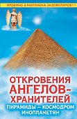 Откровения Ангелов-Хранителей. Пирамиды - космодром инопланетян - 0