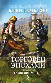 Торговец эпохами. Книга девятая : Единение миров : роман